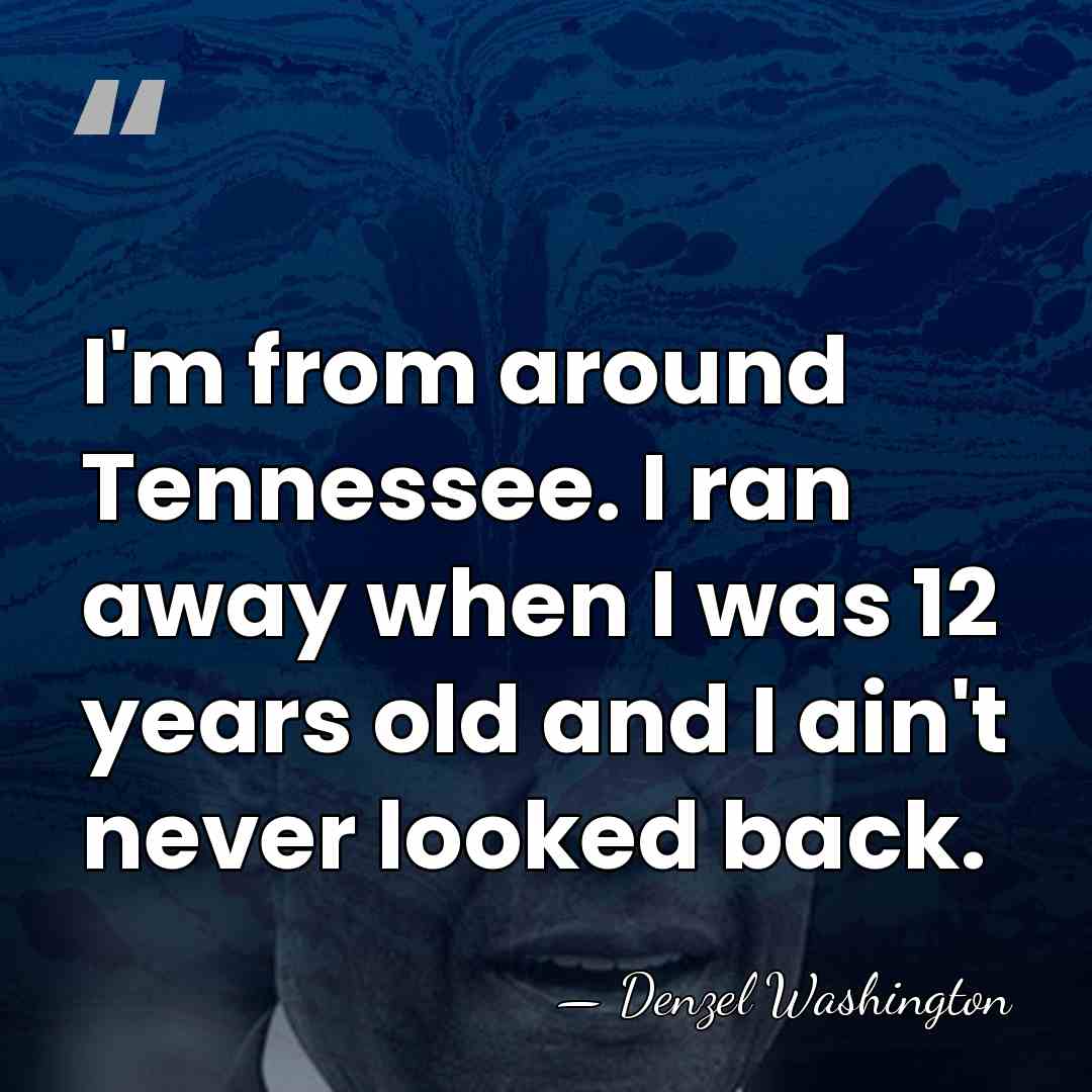 I'm from around Tennessee. I ran away when I was 12 years&hellip; - Denzel Washington