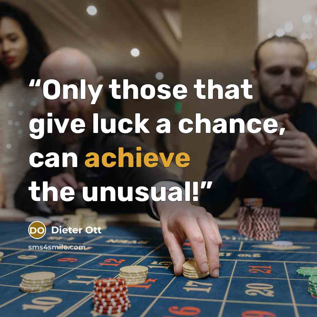 “Only those that give luck a chance, can achieve the unusual!” quote by Dieter Ott