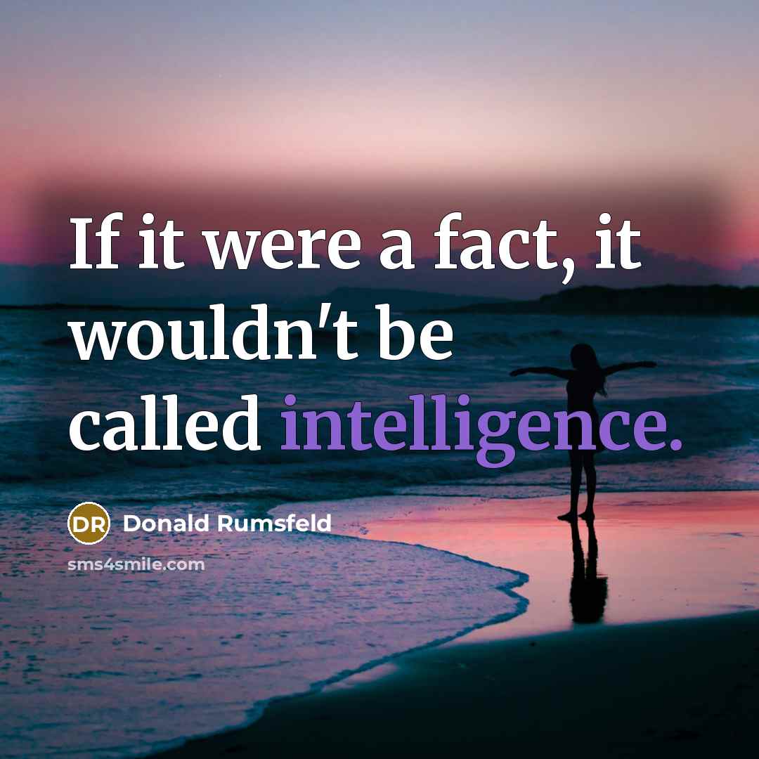 “If it were a fact, it wouldn't be called intelligence.” quote by Donald Rumsfeld