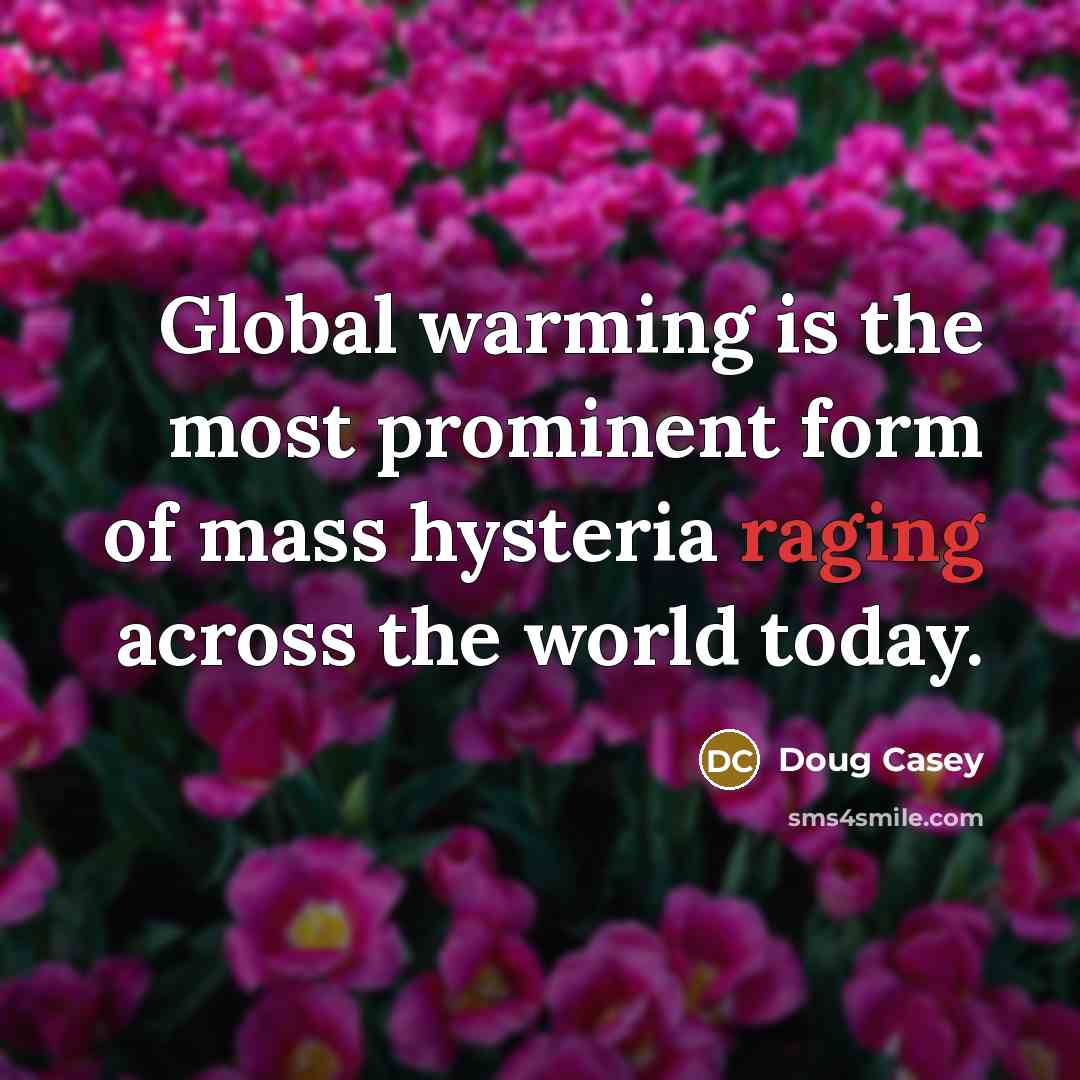 “Global warming is the most prominent form of mass hysteria…” quote by Doug Casey