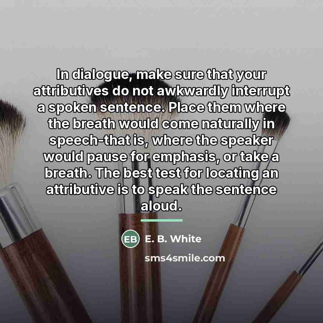 “In dialogue, make sure that your attributives do not awkwardly…” quote by E. B. White