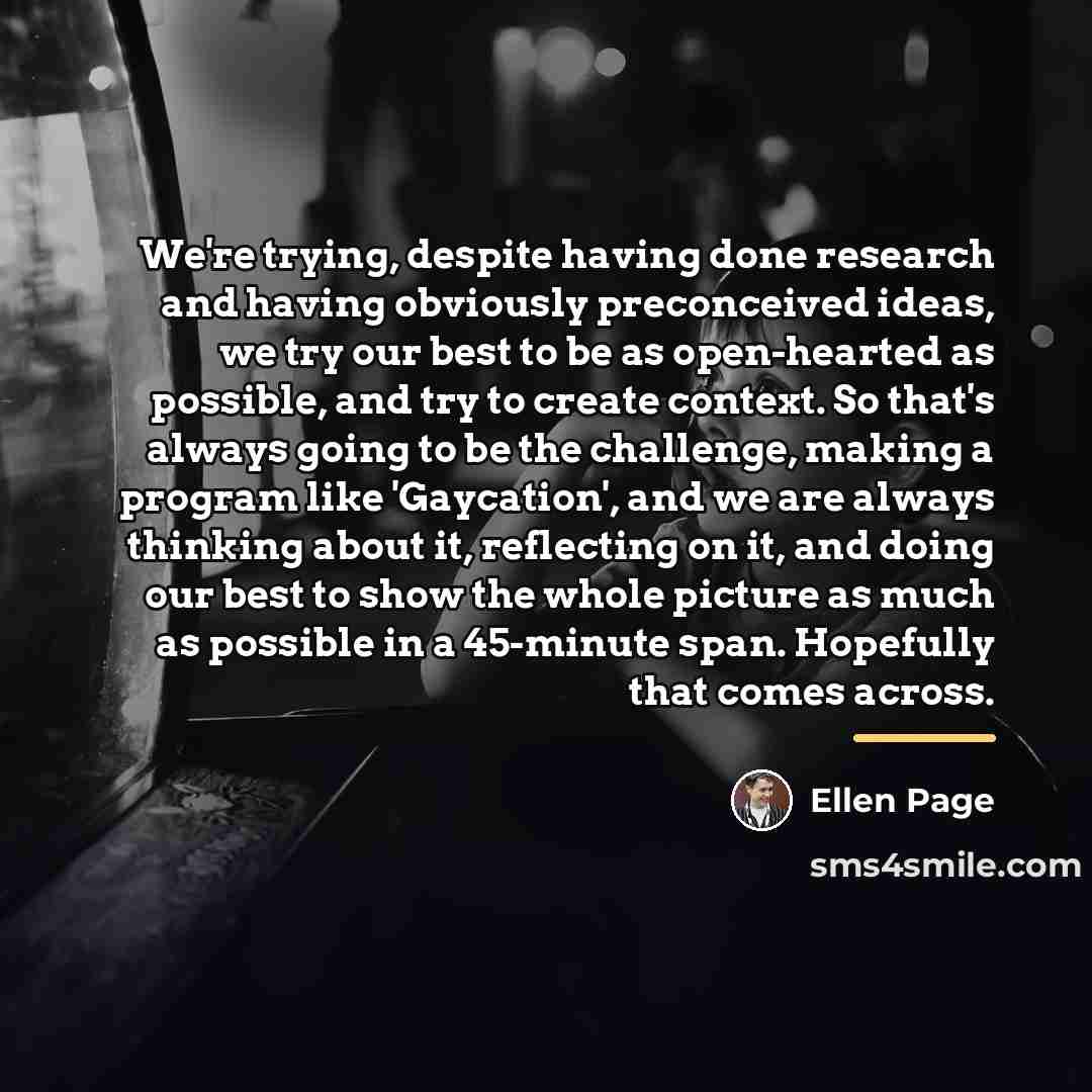 “We're trying, despite having done research and having obviously preconceived…” quote by Ellen Page