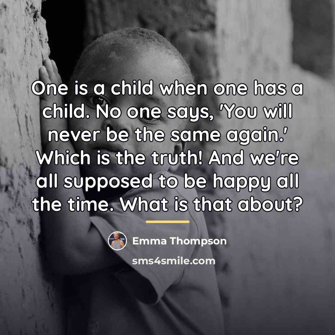 “One is a child when one has a child. No…” quote by Emma Thompson