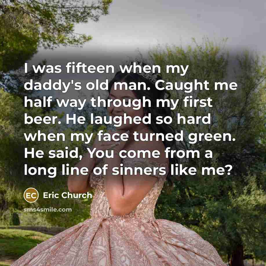 “I was fifteen when my daddy's old man. Caught me…” quote by Eric Church
