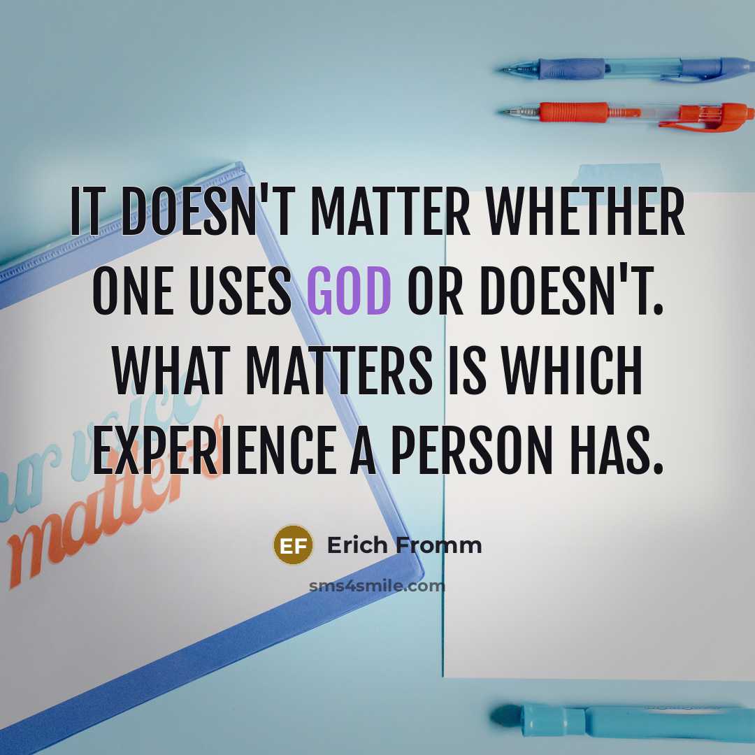 “It doesn't matter whether one uses God or doesn't. What matters is which experience a person has.” quote by Erich Fromm
