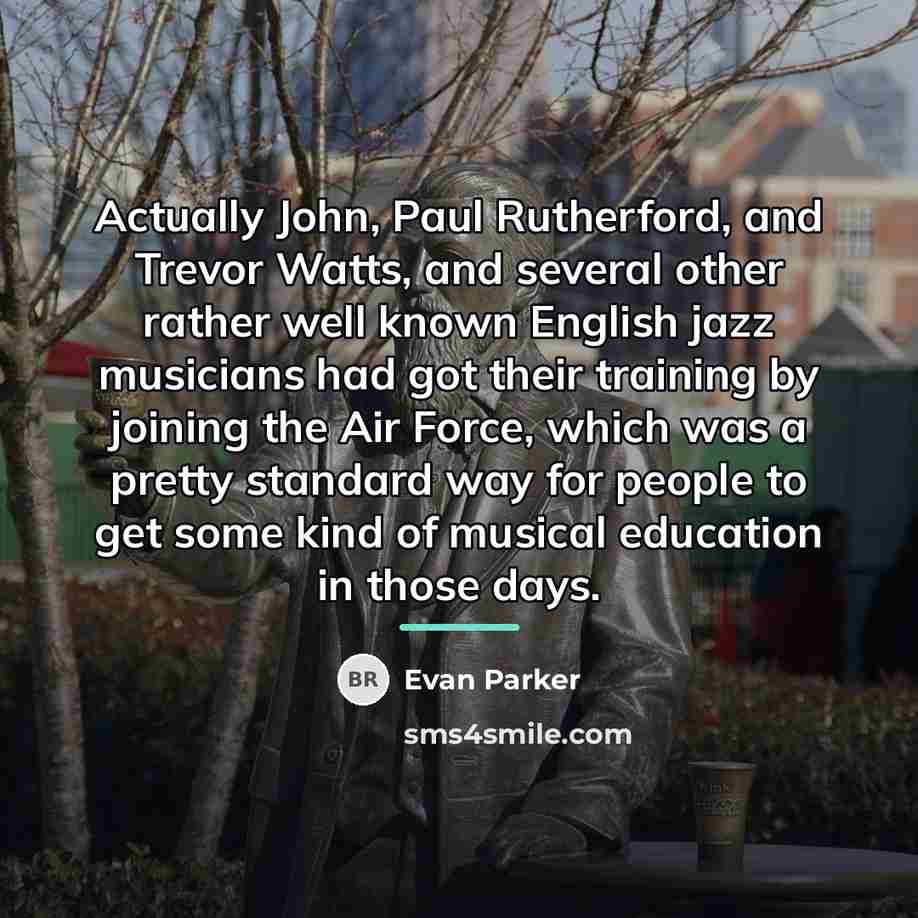 “Actually John, Paul Rutherford, and Trevor Watts, and several other…” quote by Evan Parker