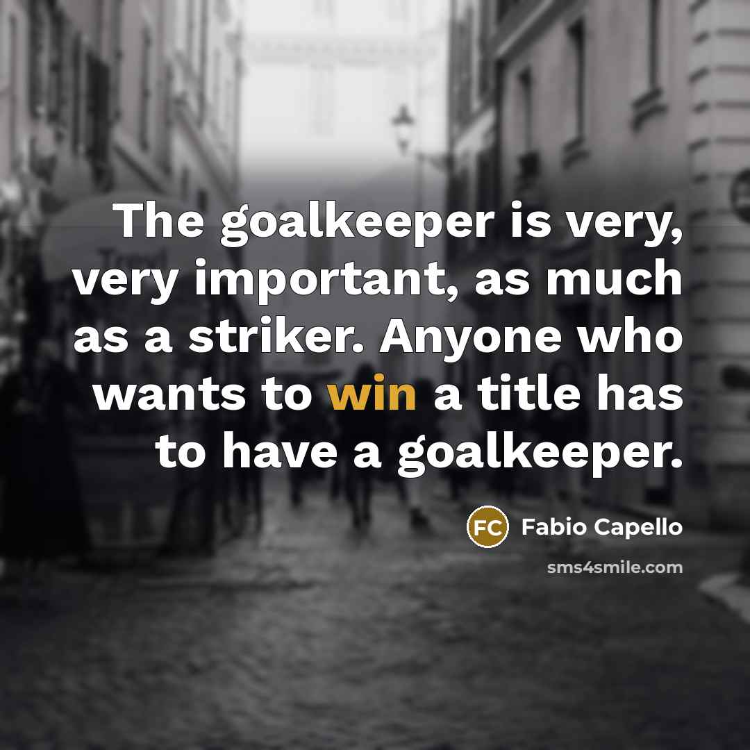 “The goalkeeper is very, very important, as much as a…” quote by Fabio Capello