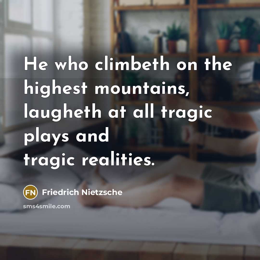 “He who climbeth on the highest mountains, laugheth at all…” quote by Friedrich Nietzsche
