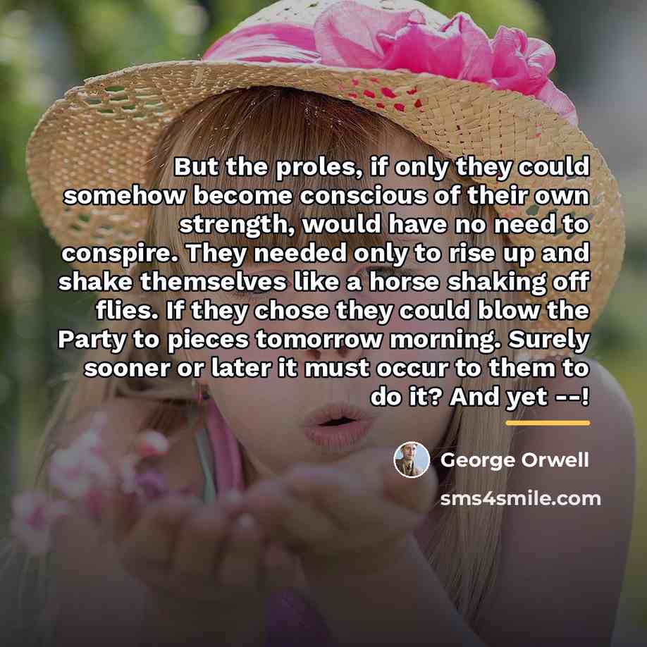 “But the proles, if only they could somehow become conscious…” quote by George Orwell