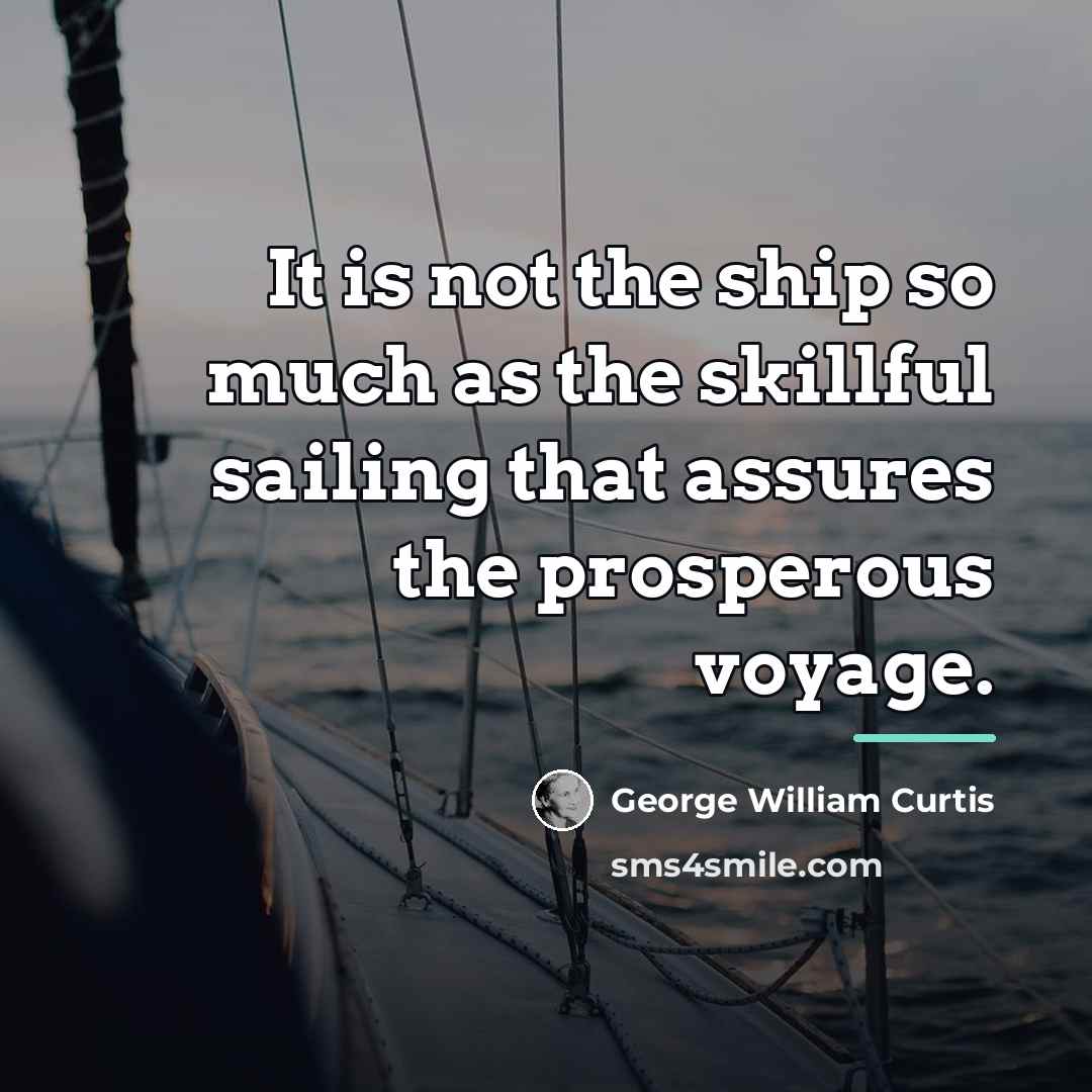 “It is not the ship so much as the skillful…” quote by George William Curtis