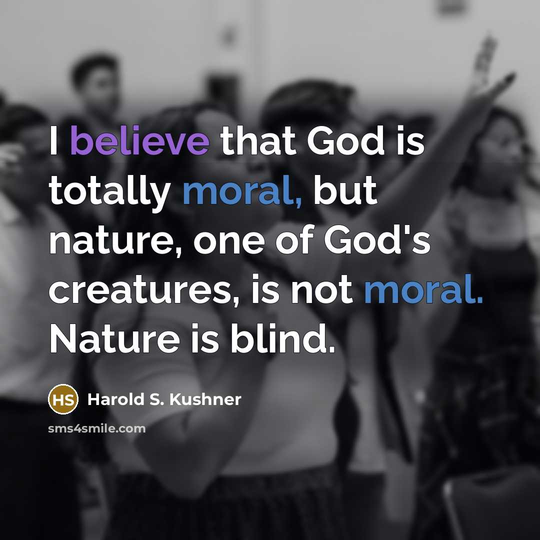 “I believe that God is totally moral, but nature, one…” quote by Harold S. Kushner
