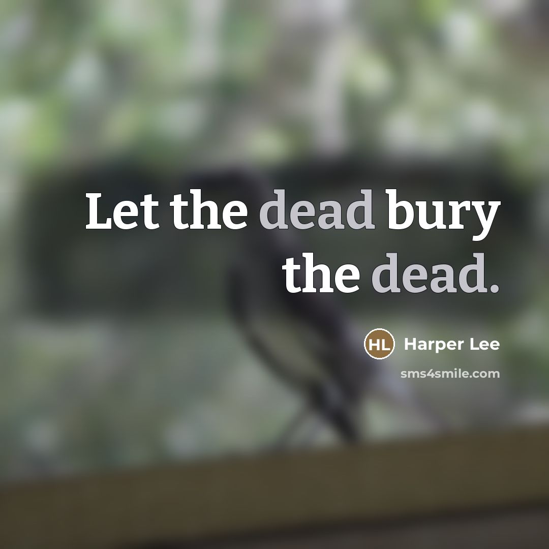 “Let the dead bury the dead.…” quote by Harper Lee