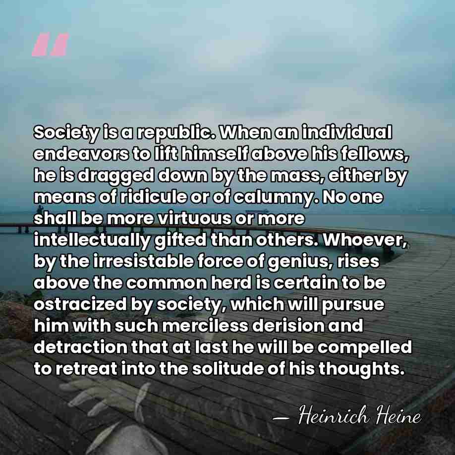 Society is a republic. When an individual endeavors to lift himself above&hellip; - Heinrich Heine
