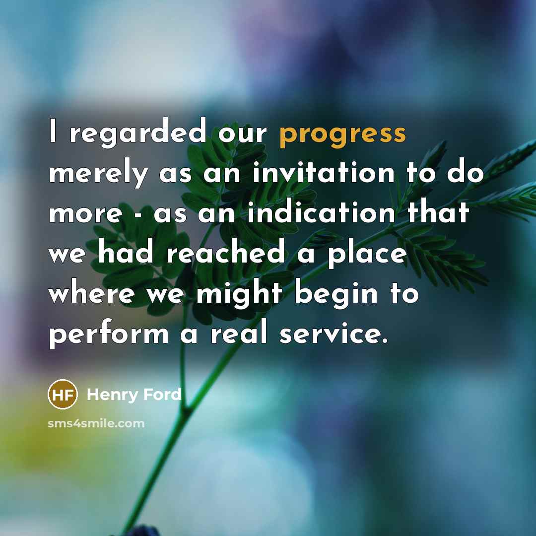 “I regarded our progress merely as an invitation to do…” quote by Henry Ford