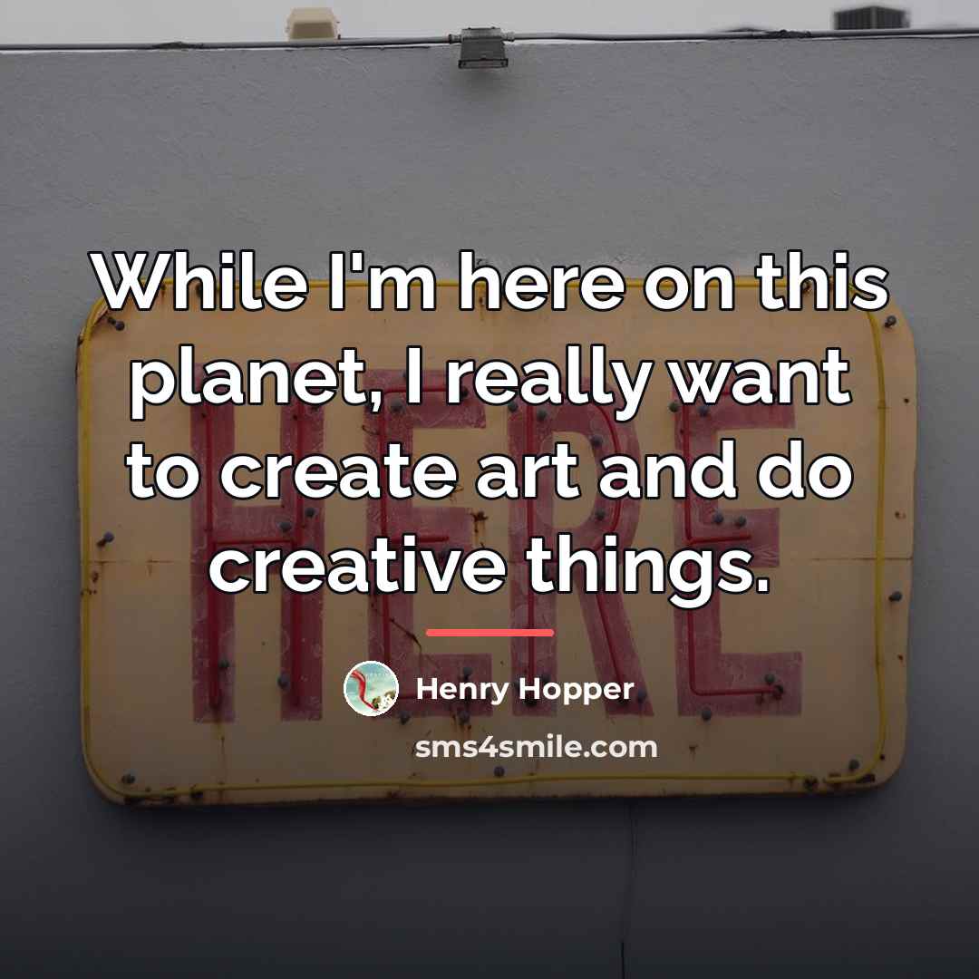 “While I'm here on this planet, I really want to…” quote by Henry Hopper