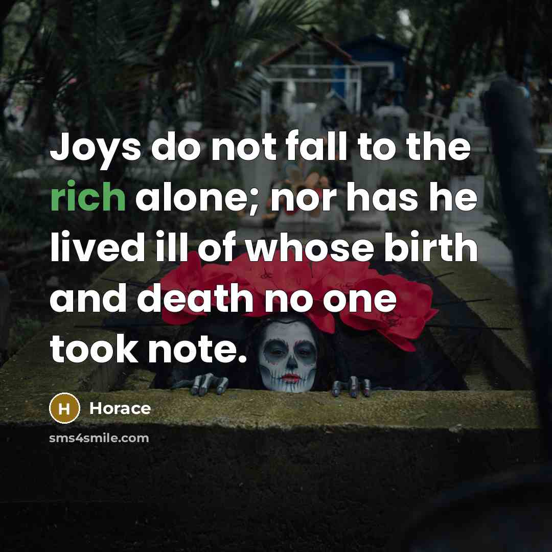 “Joys do not fall to the rich alone; nor has…” quote by Horace