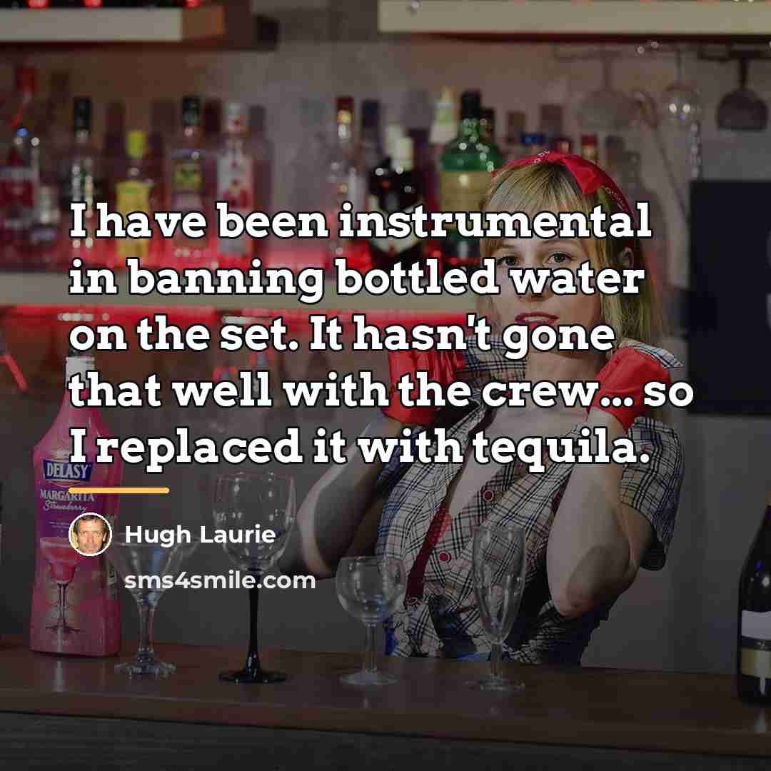 “I have been instrumental in banning bottled water on the…” quote by Hugh Laurie