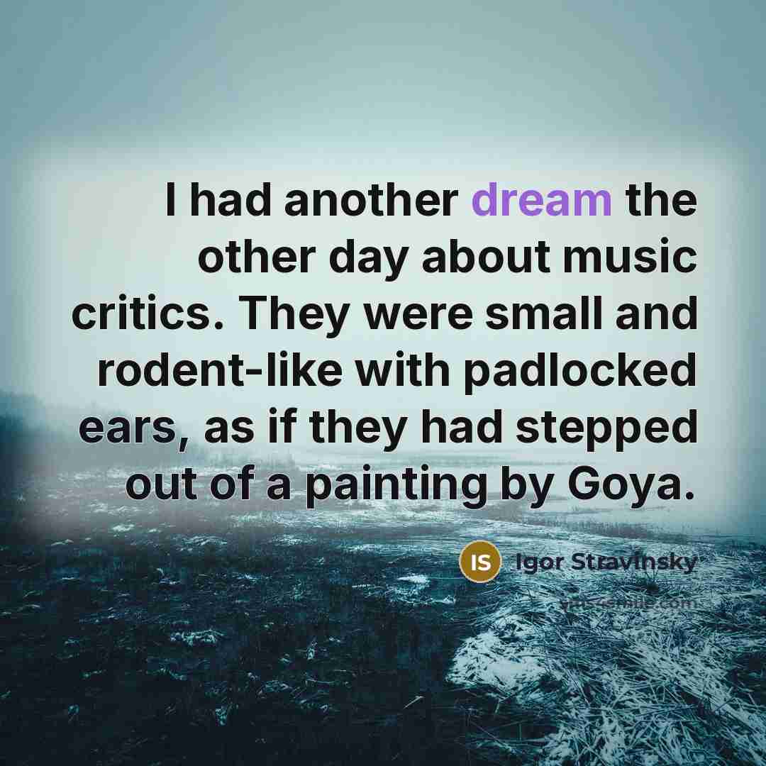 “I had another dream the other day about music critics.…” quote by Igor Stravinsky