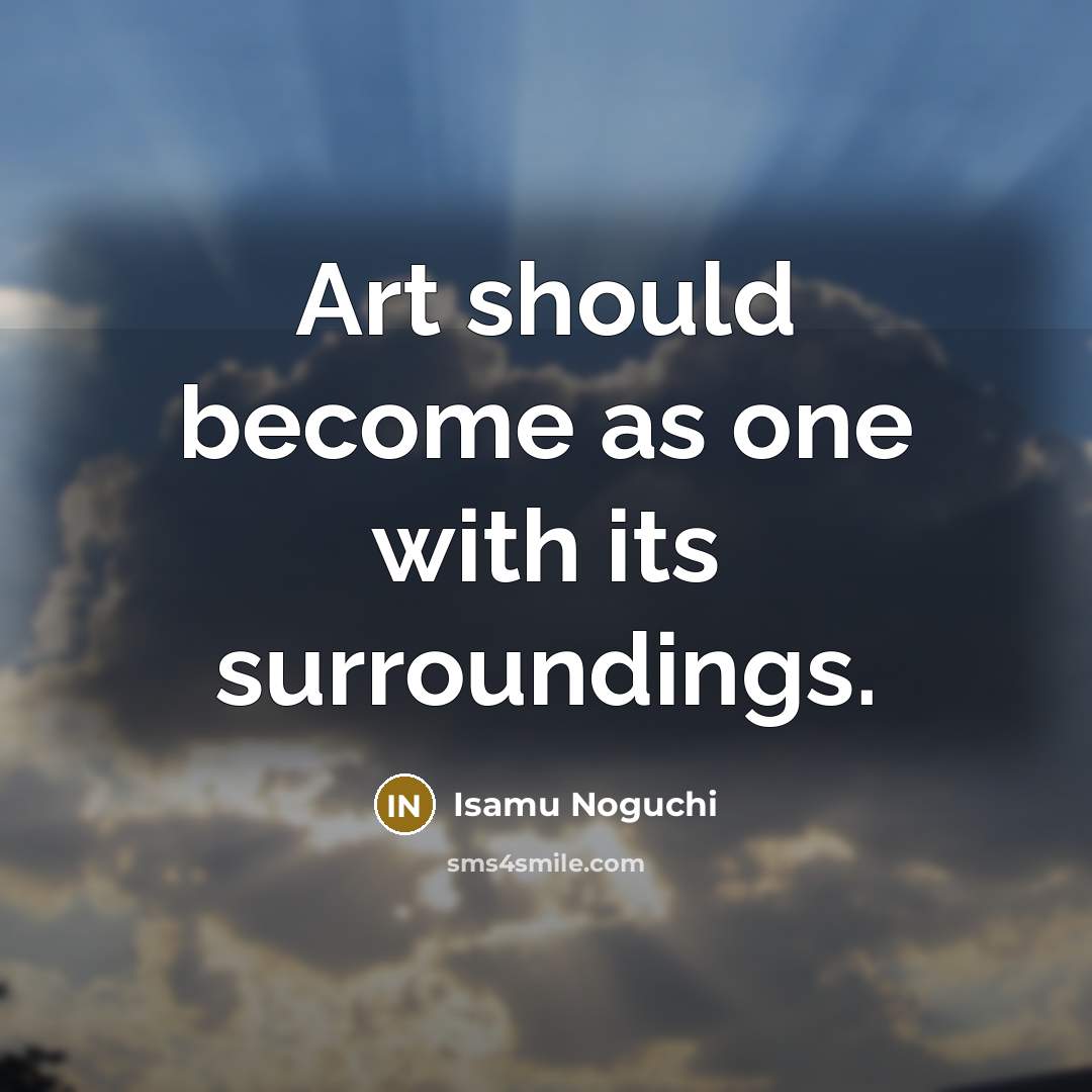 “Art should become as one with its surroundings.…” quote by Isamu Noguchi