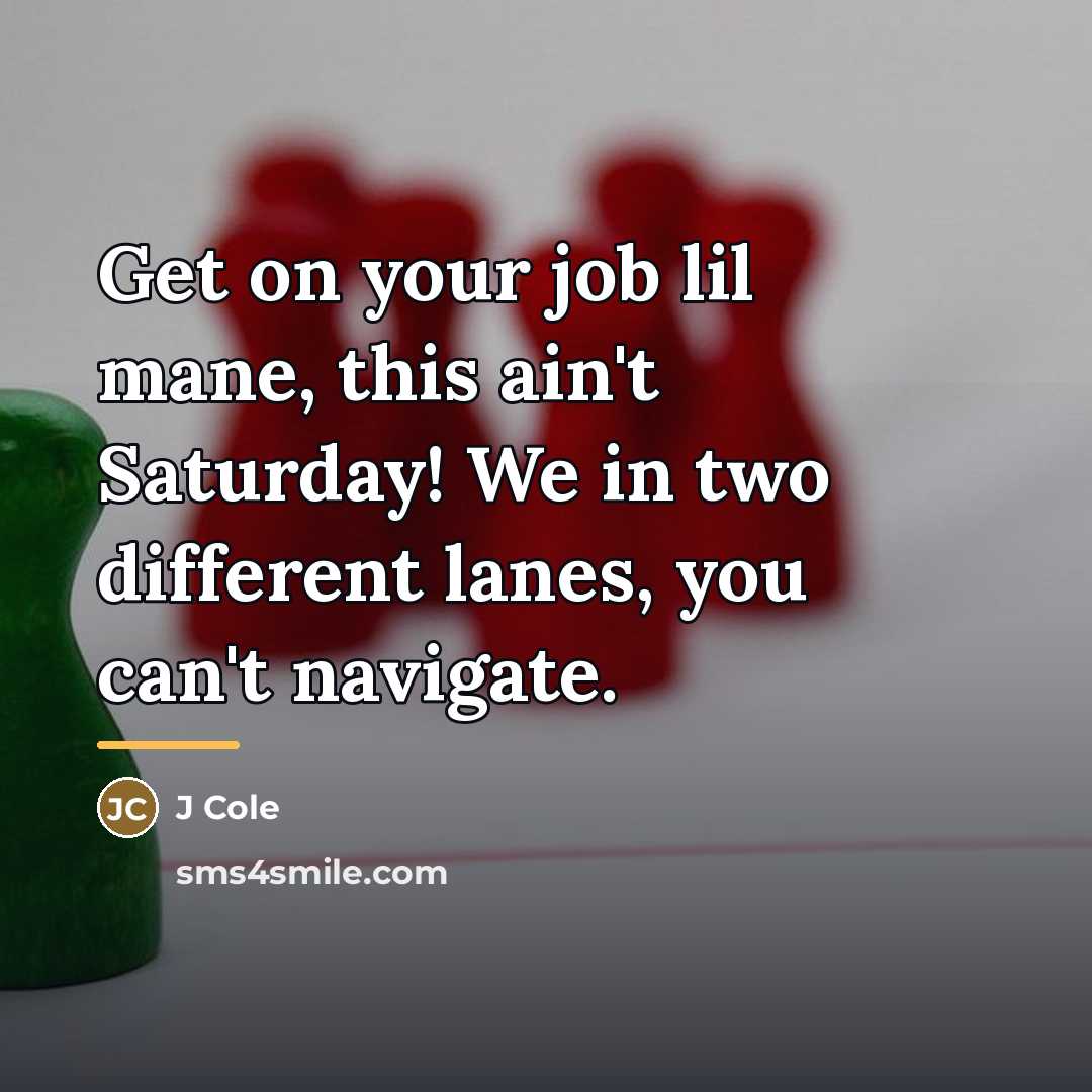 “Get on your job lil mane, this ain't Saturday! We…” quote by J Cole