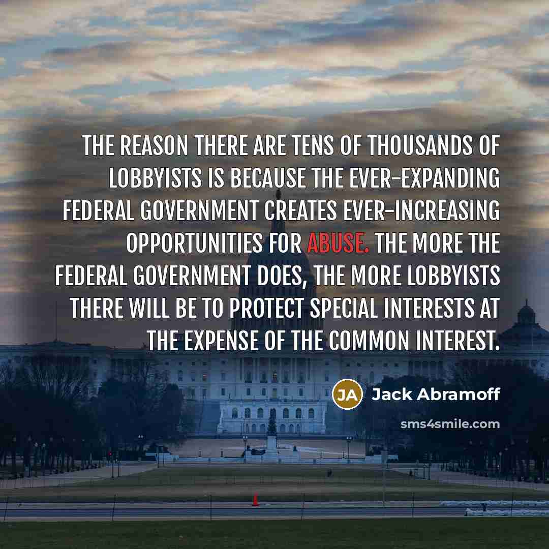 “The reason there are tens of thousands of lobbyists is…” quote by Jack Abramoff
