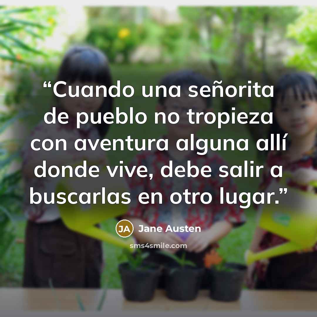 “Cuando una señorita de pueblo no tropieza con aventura alguna allí donde vive, debe salir a buscarlas en otro lugar.” quote by Jane Austen