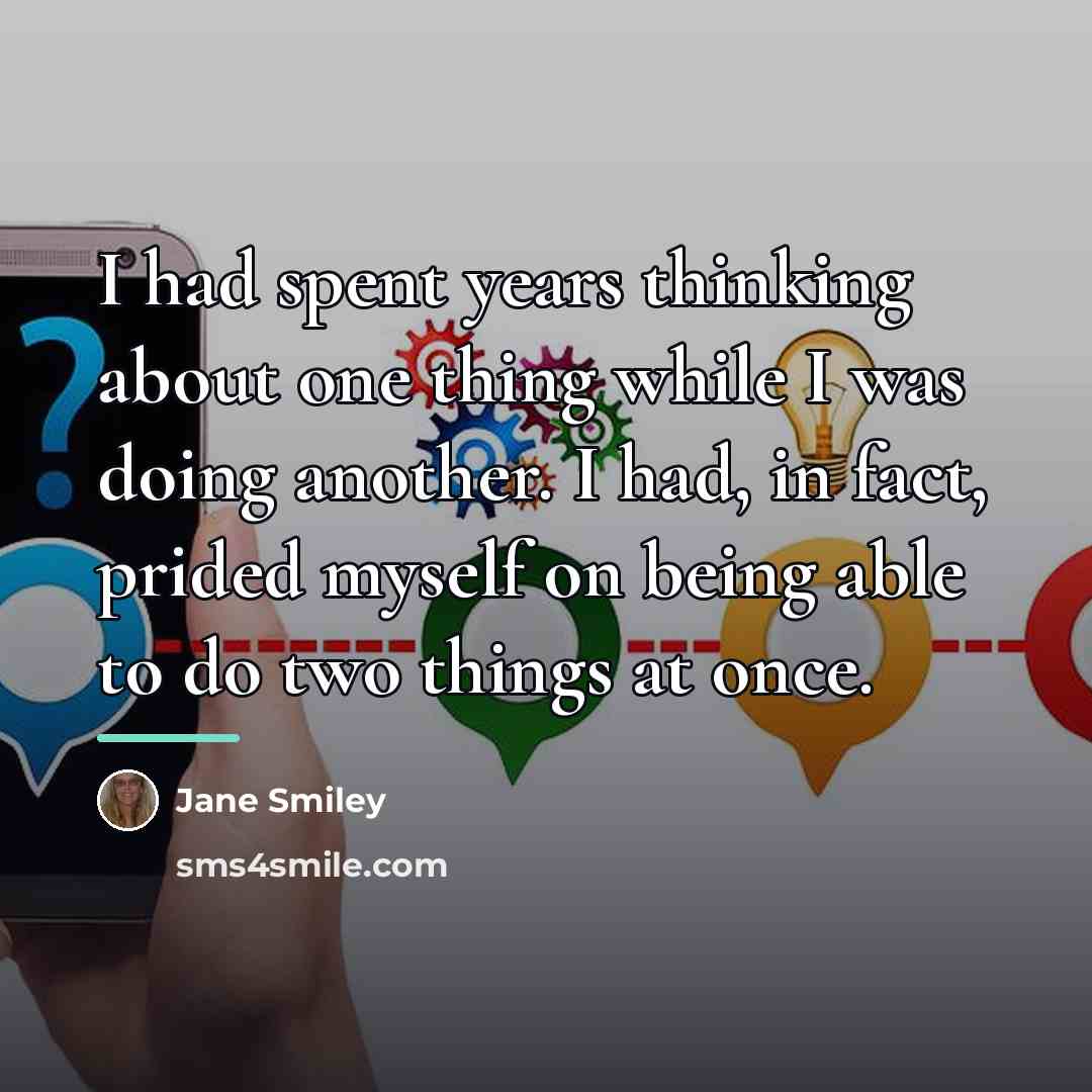 “I had spent years thinking about one thing while I…” quote by Jane Smiley