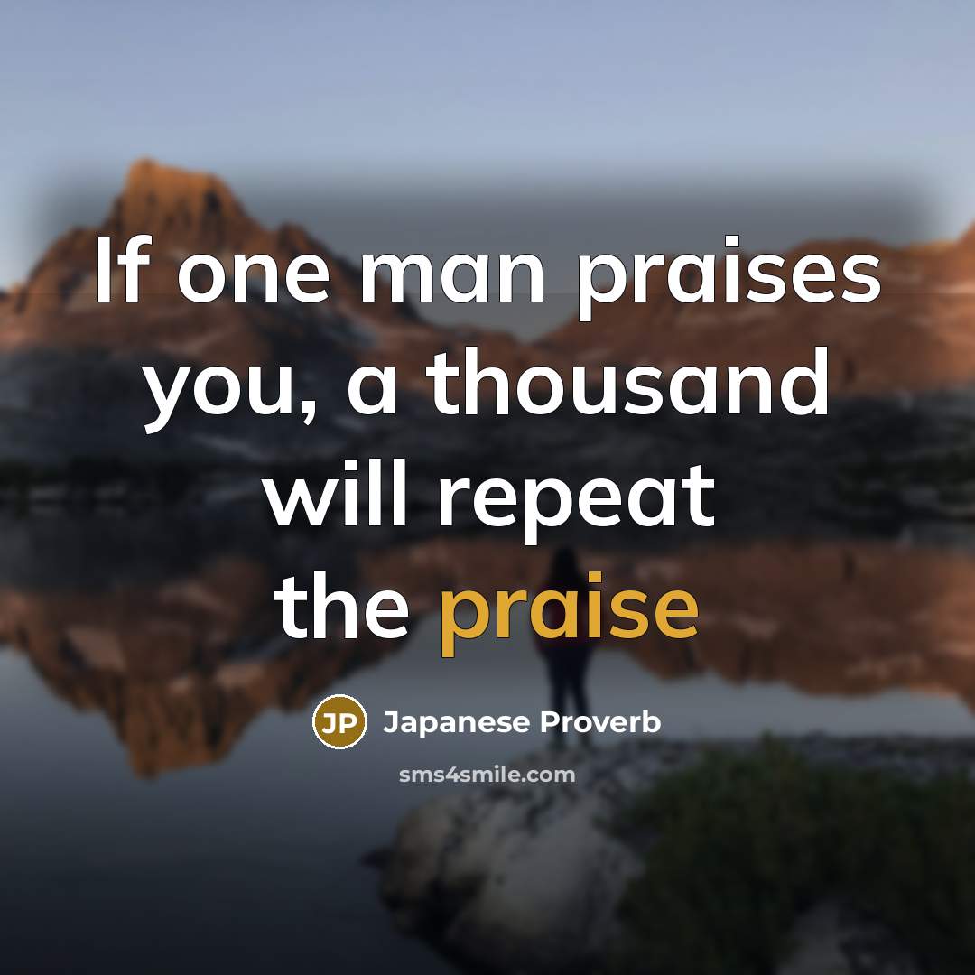 “If one man praises you, a thousand will repeat the…” quote by Japanese Proverb