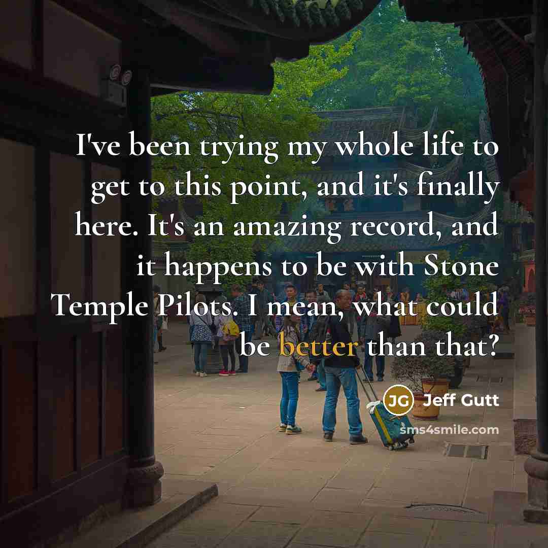 “I've been trying my whole life to get to this…” quote by Jeff Gutt