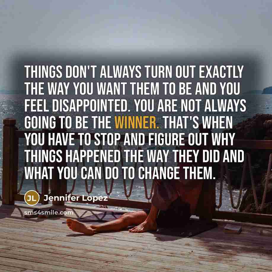 “Things don't always turn out exactly the way you want…” quote by Jennifer Lopez