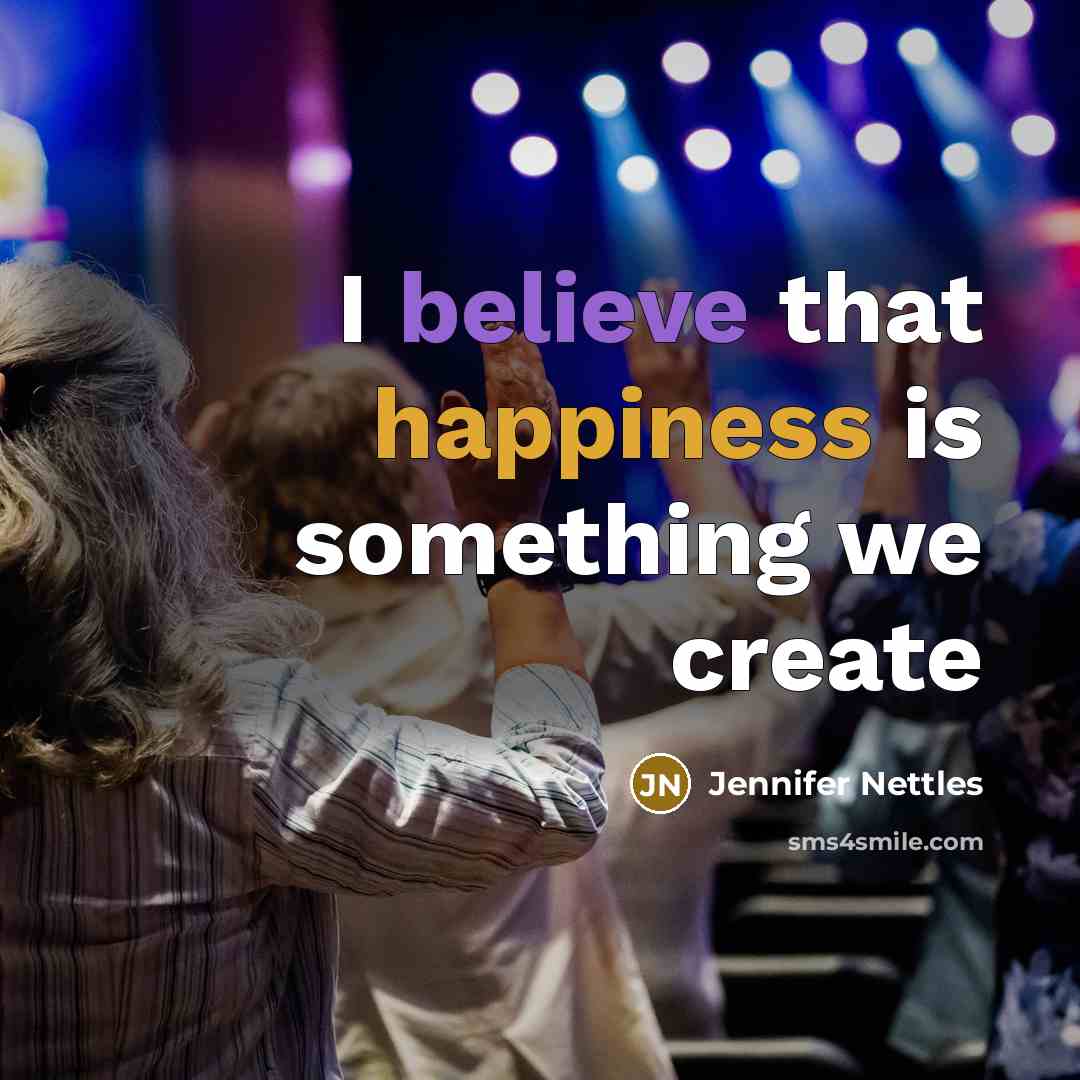 “I believe that happiness is something we create…” quote by Jennifer Nettles