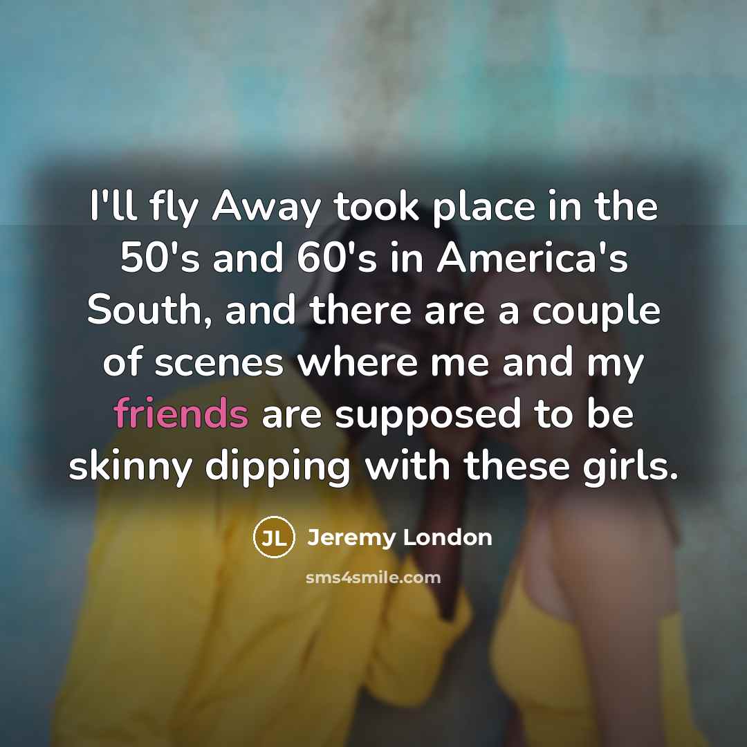 “I'll fly Away took place in the 50's and 60's…” quote by Jeremy London