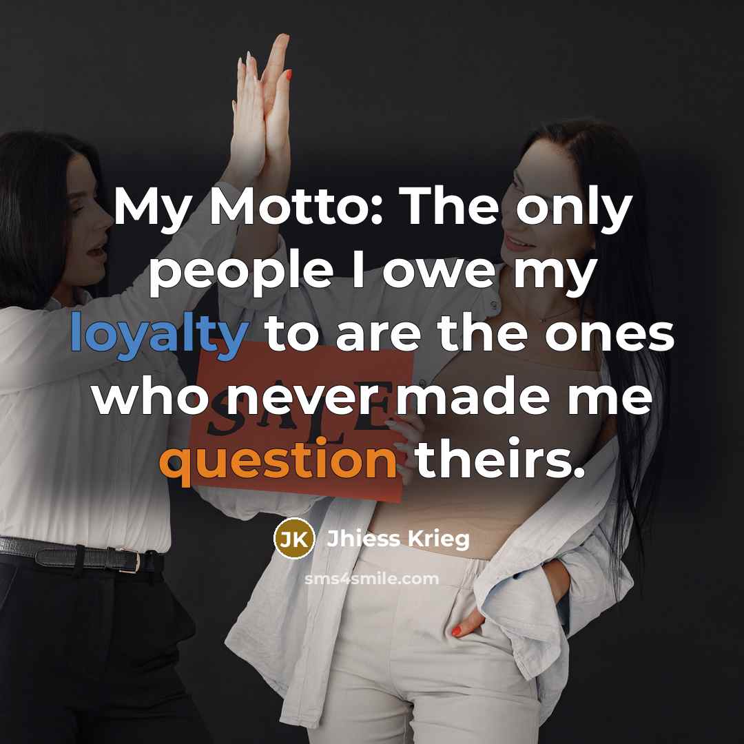 “My Motto: The only people I owe my loyalty to…” quote by Jhiess Krieg