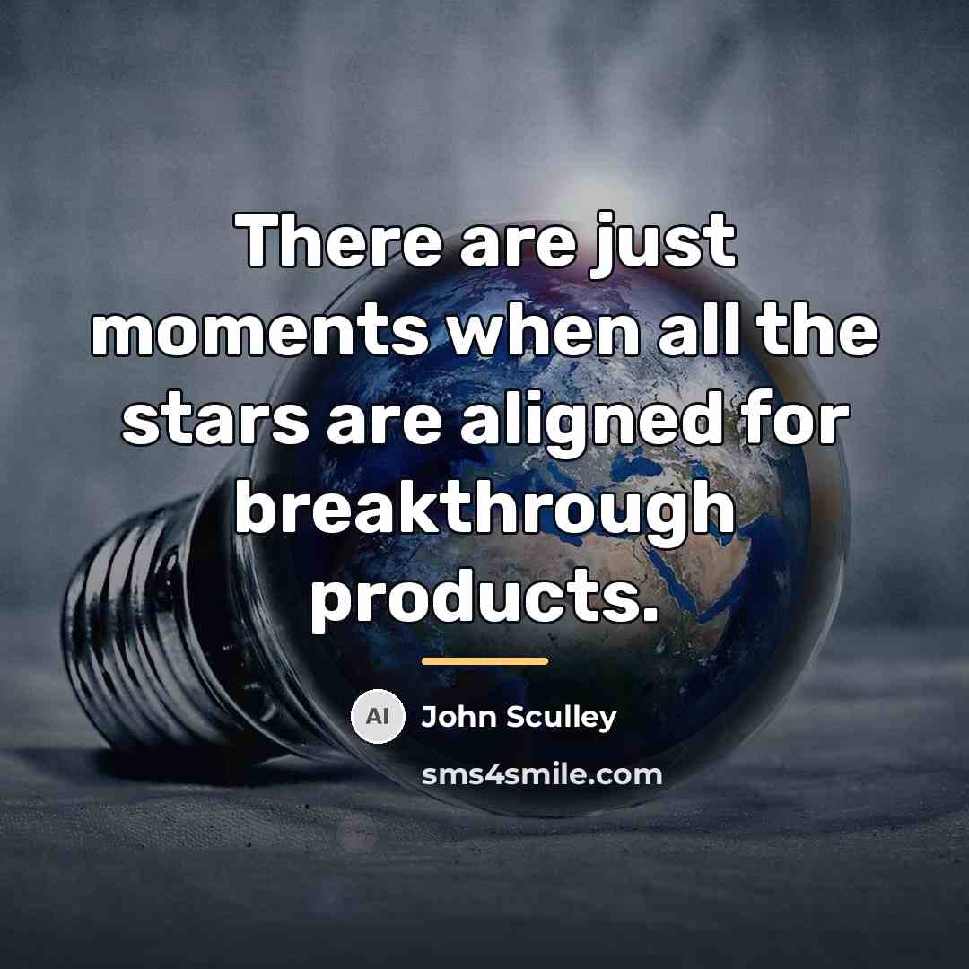 “There are just moments when all the stars are aligned…” quote by John Sculley