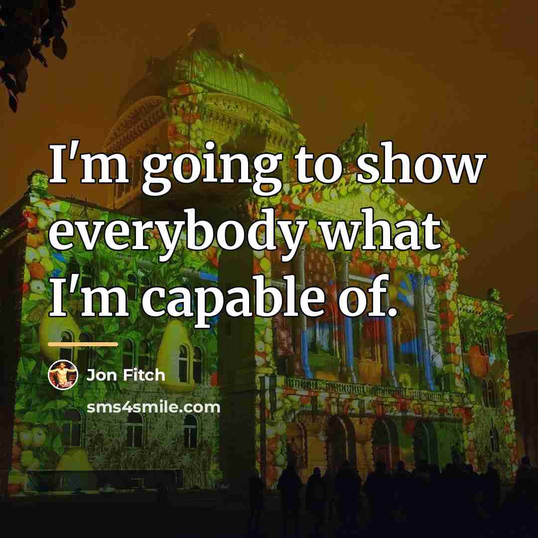 “I'm going to show everybody what I'm capable of.…” quote by Jon Fitch