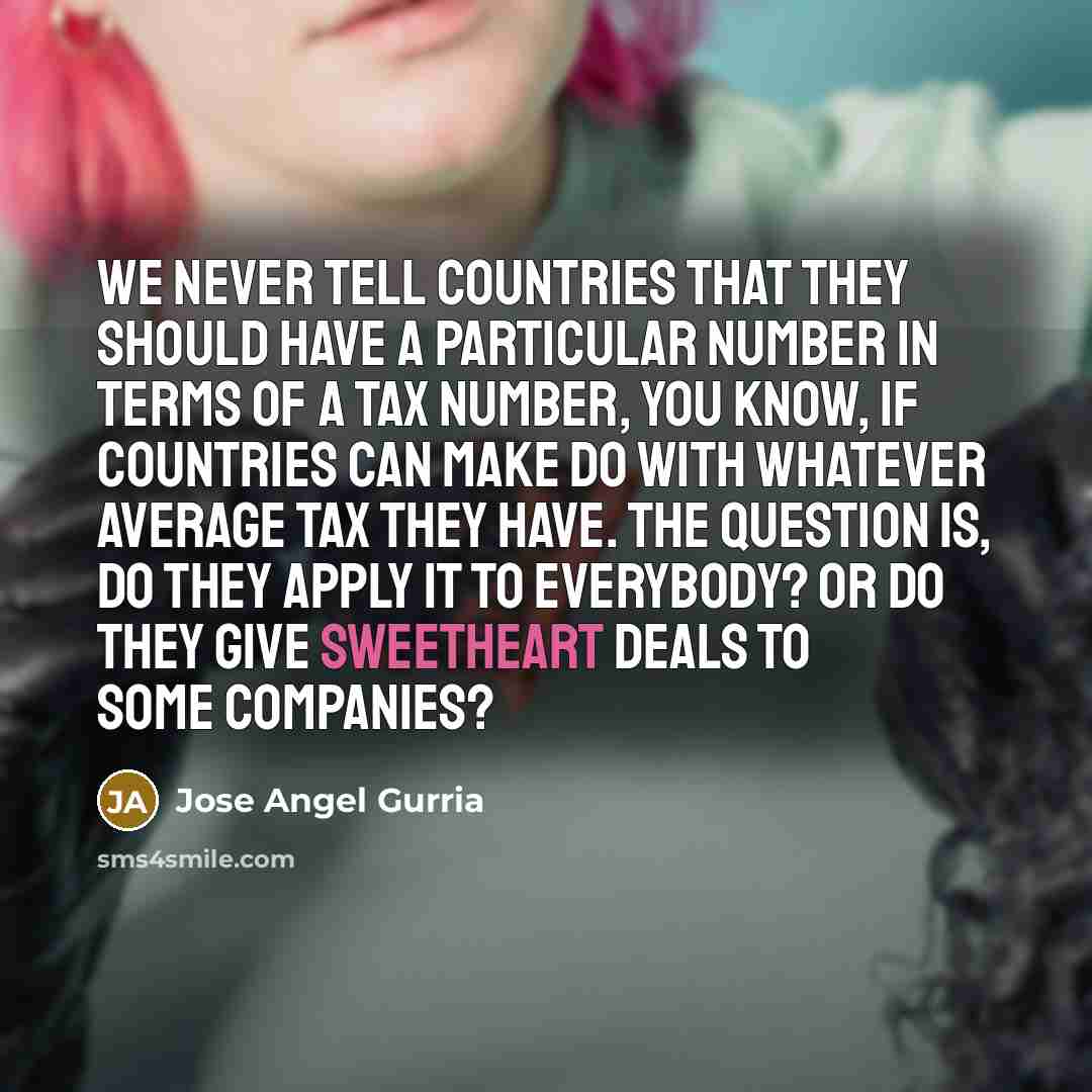 “We never tell countries that they should have a particular…” quote by Jose Angel Gurria