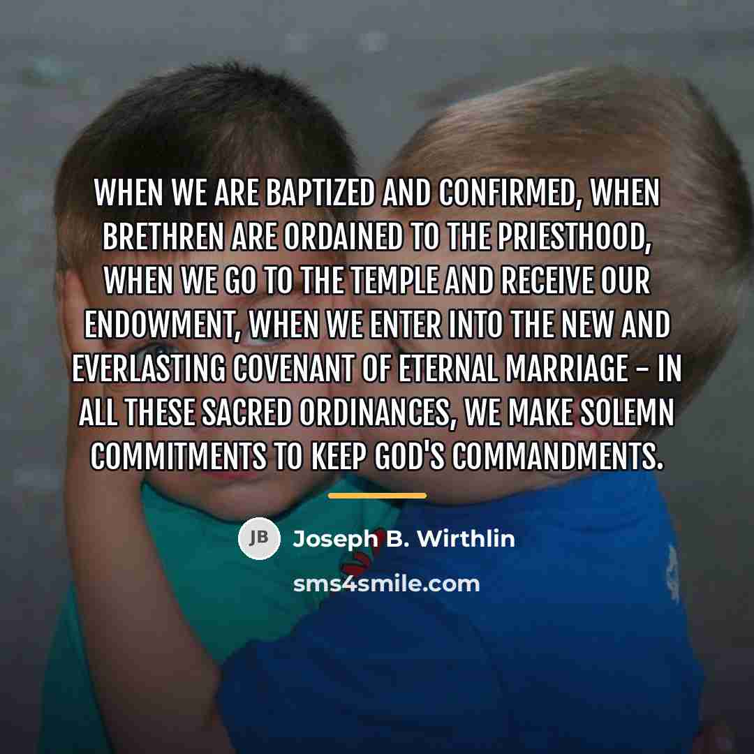 “When we are baptized and confirmed, when brethren are ordained…” quote by Joseph B. Wirthlin