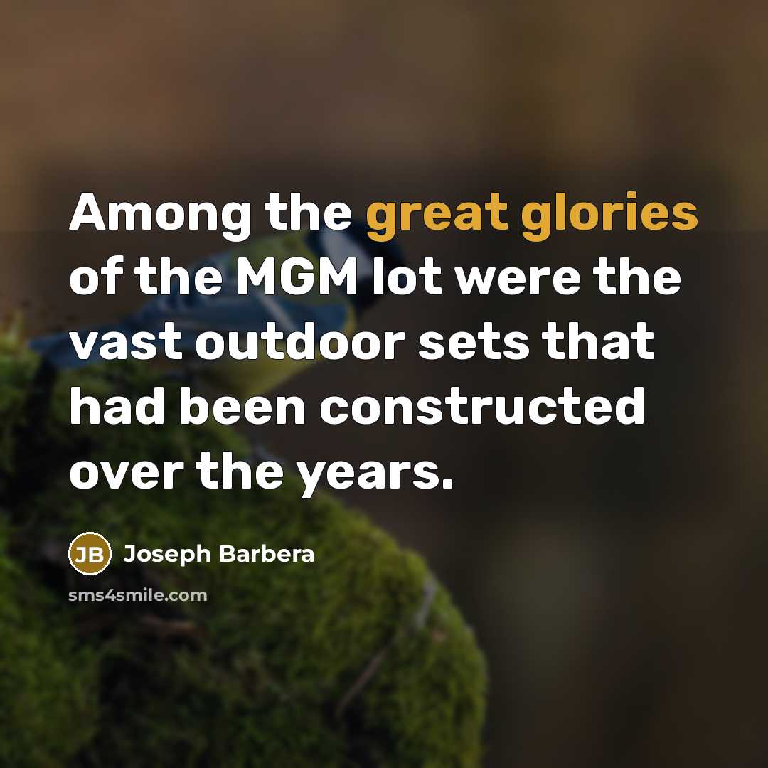 “Among the great glories of the MGM lot were the…” quote by Joseph Barbera