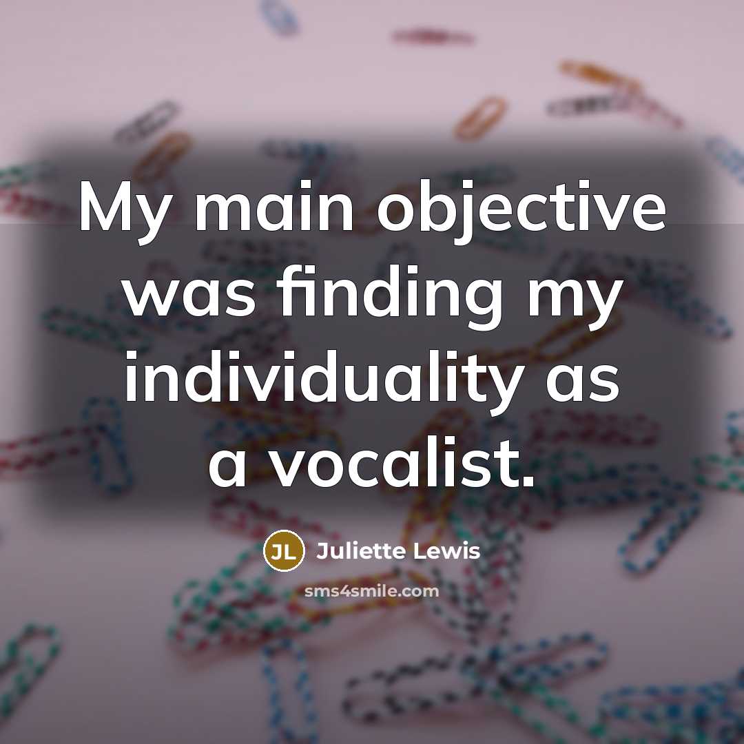 “My main objective was finding my individuality as a vocalist.…” quote by Juliette Lewis