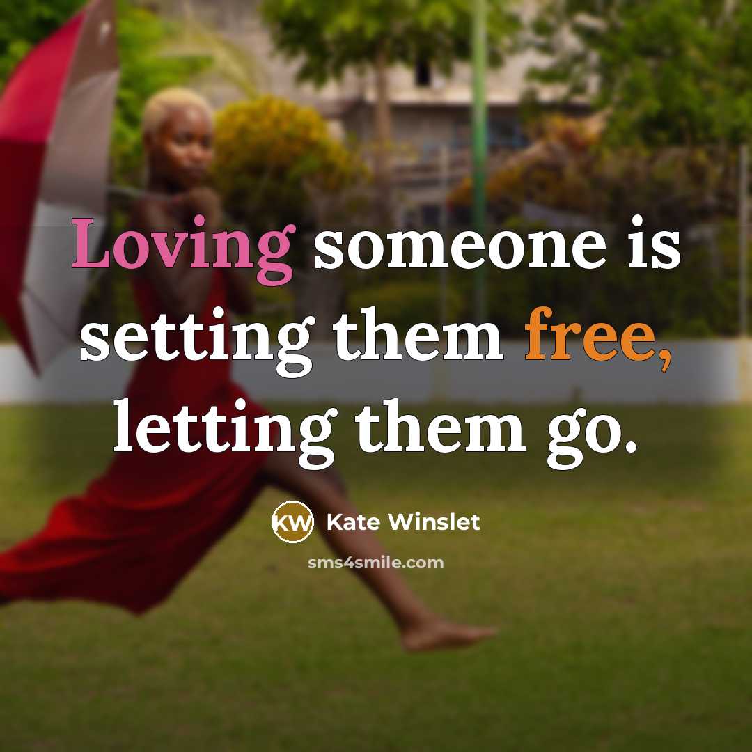 “Loving someone is setting them free, letting them go.” quote by Kate Winslet