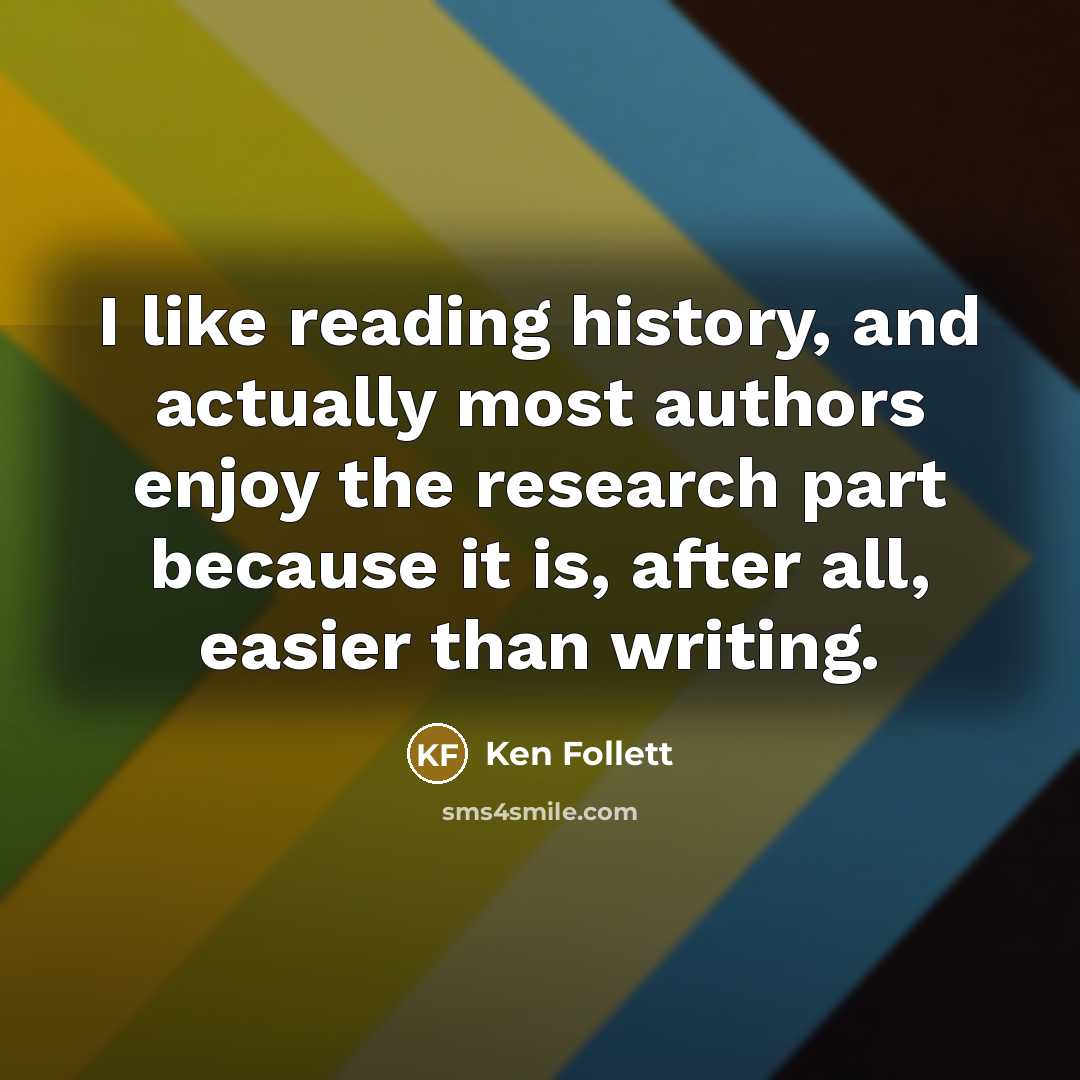 “I like reading history, and actually most authors enjoy the…” quote by Ken Follett