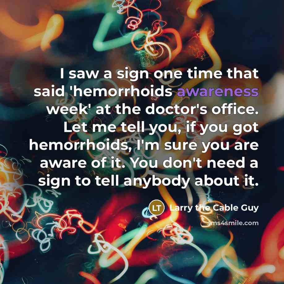 “I saw a sign one time that said 'hemorrhoids awareness…” quote by Larry the Cable Guy