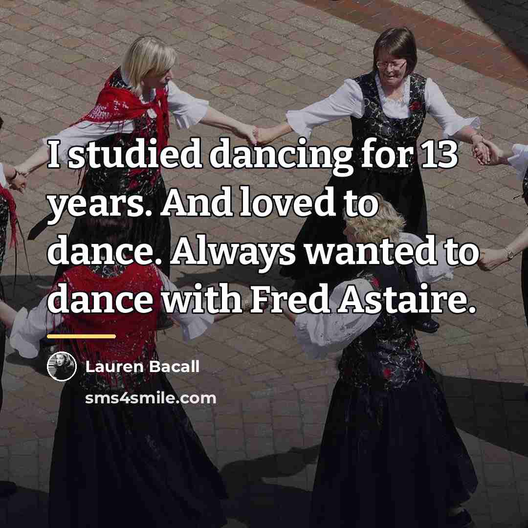 “I studied dancing for 13 years. And loved to dance.…” quote by Lauren Bacall