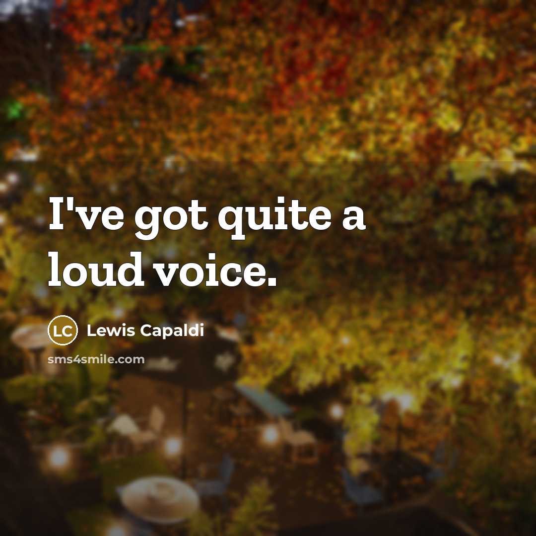 “I've got quite a loud voice.…” quote by Lewis Capaldi