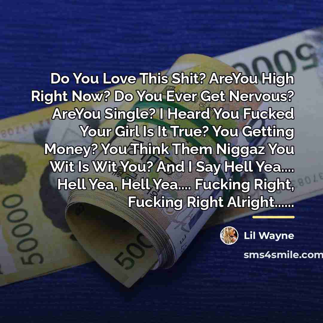 “Do You Love This Shit? AreYou High Right Now? Do…” quote by Lil Wayne