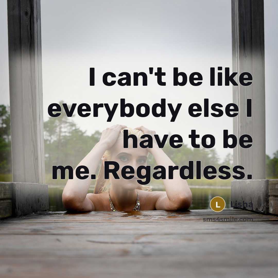 “I can't be like everybody else I have to be…” quote by Lisha