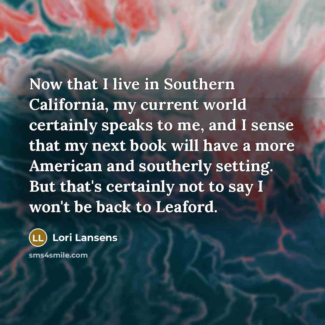 “Now that I live in Southern California, my current world…” quote by Lori Lansens