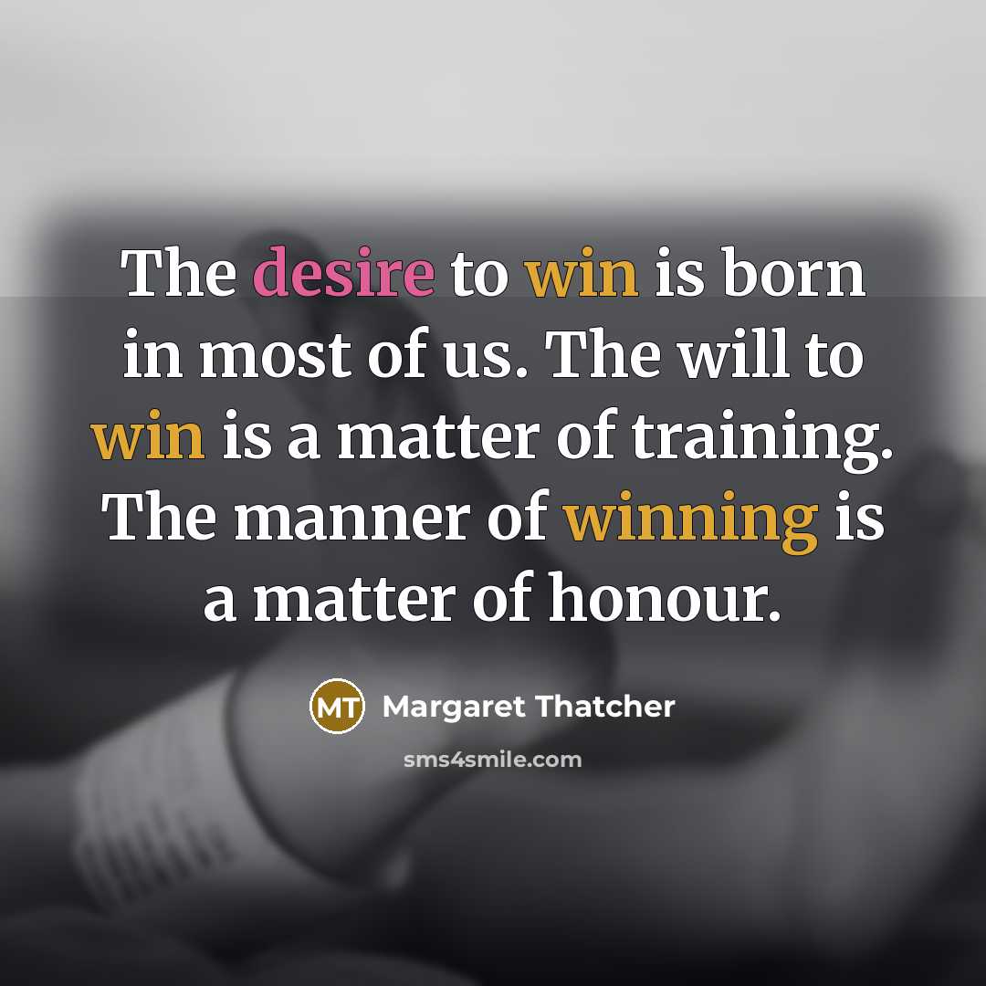 “The desire to win is born in most of us.…” quote by Margaret Thatcher