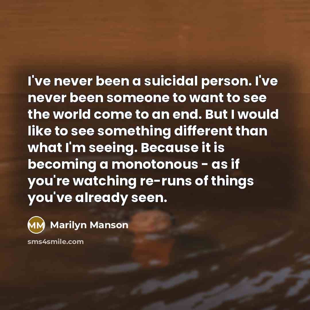 “I've never been a suicidal person. I've never been someone…” quote by Marilyn Manson