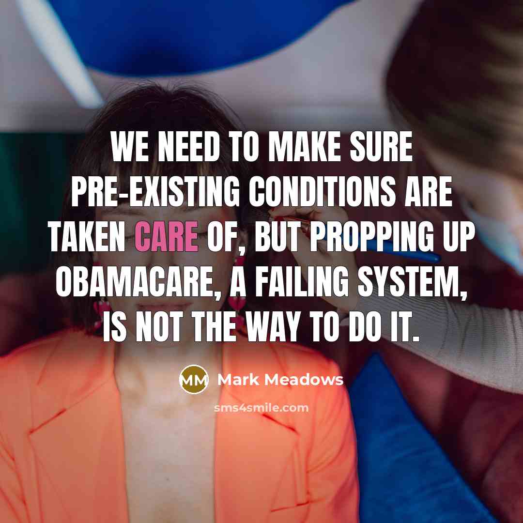 “We need to make sure pre-existing conditions are taken care…” quote by Mark Meadows